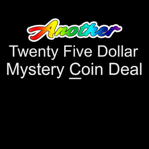 Another Twenty Five Dollar Mystery Coin Deal (different from previous offering)
